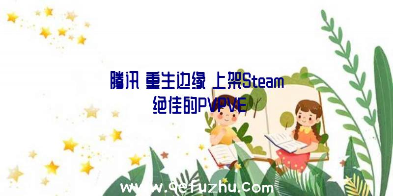 腾讯《重生边缘》上架Steam